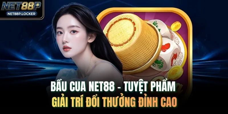 Bầu Cua NET88 - Tuyệt Phẩm Giải Trí Đổi Thưởng Đỉnh Cao