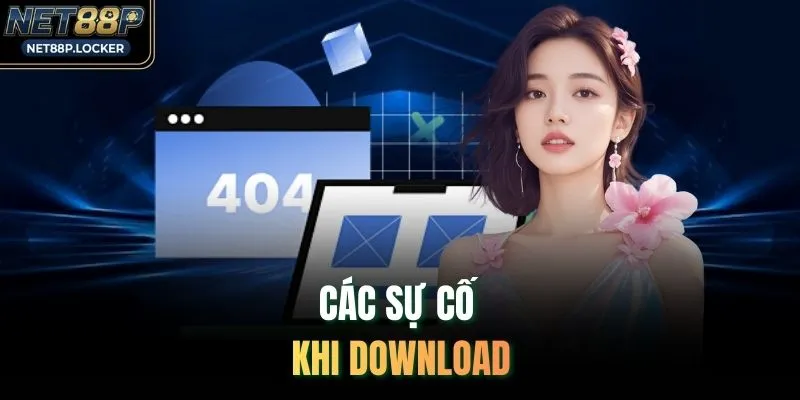 Các sự cố khi download