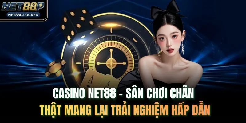 Casino NET88 - Sân chơi chân thật mang lại trải nghiệm hấp dẫn