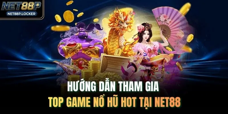Hướng dẫn tham gia top game nổ hũ hot tại NET88