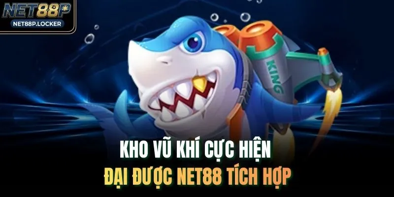Kho vũ khí cực hiện đại được NET88 tích hợp