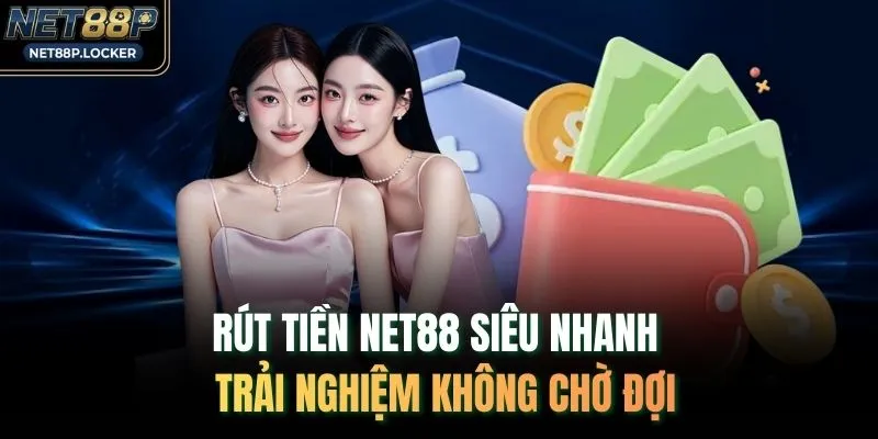 Rút Tiền NET88 Siêu Nhanh - Trải Nghiệm Không  Chờ Đợi