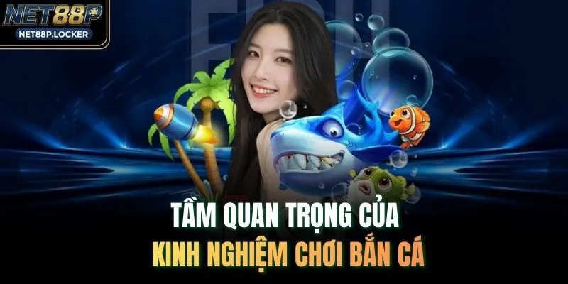 Tầm quan trọng của kinh nghiệm chơi bắn cá