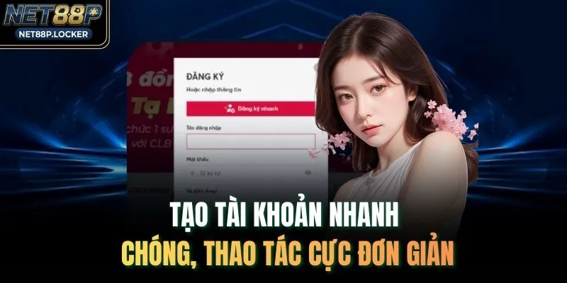 Tạo tài khoản nhanh chóng, thao tác cực đơn giản