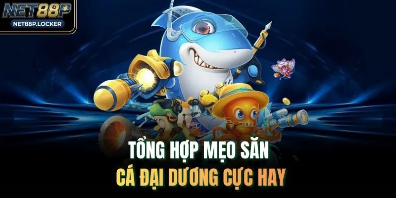 Tổng hợp mẹo săn cá đại dương cực hay
